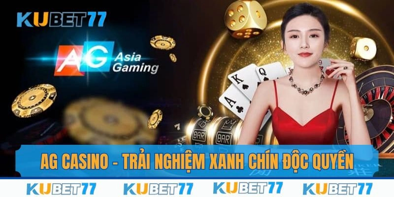 Ag Casino - Trải Nghiệm Xanh Chín Độc Quyền Chỉ Có Tại Kubet77