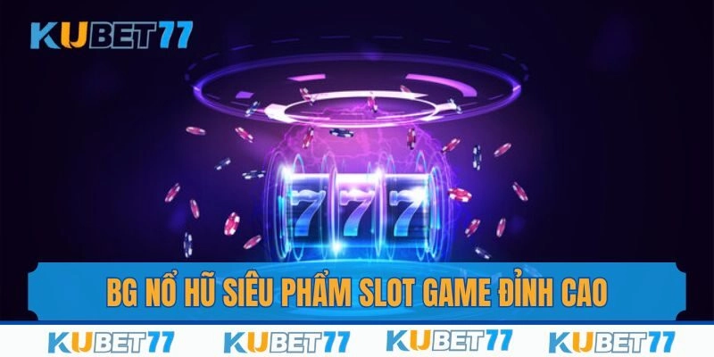 BG Nổ Hũ – Siêu Phẩm Slot Game Từ Nhà Phát Hành Hàng Đầu
