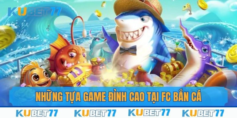 Những tựa game đỉnh cao tại địa chỉ FC bắn cá