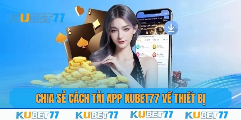 Chia sẻ cách thức download ứng dụng Kubet77 về thiết bị