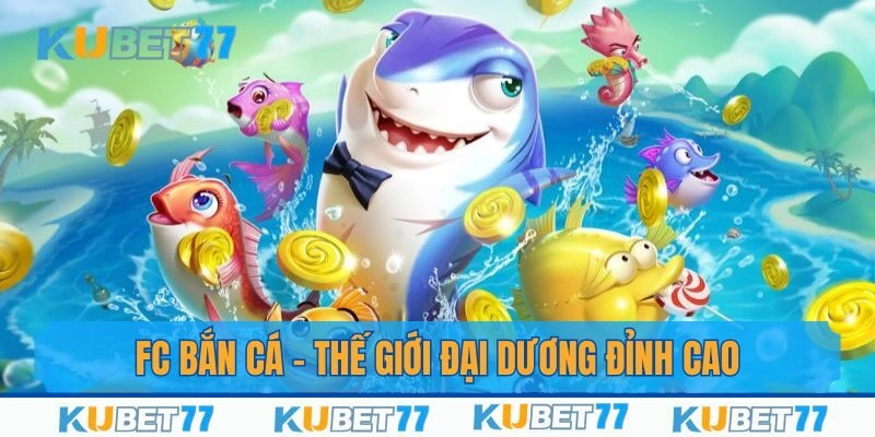 Fc Bắn Cá –Thế Giới Đại Dương Đỉnh Cao Không Thể Bỏ Lỡ