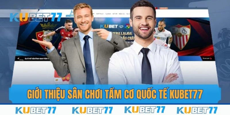 Giới thiệu nền tảng chơi game tầm cỡ quốc tế Kubet77