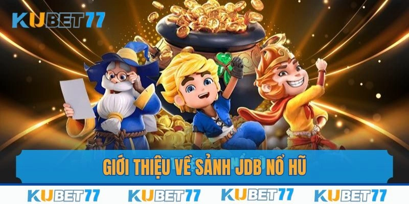 Giới thiệu sảnh JDB nổ hũ danh tiếng toàn cầu