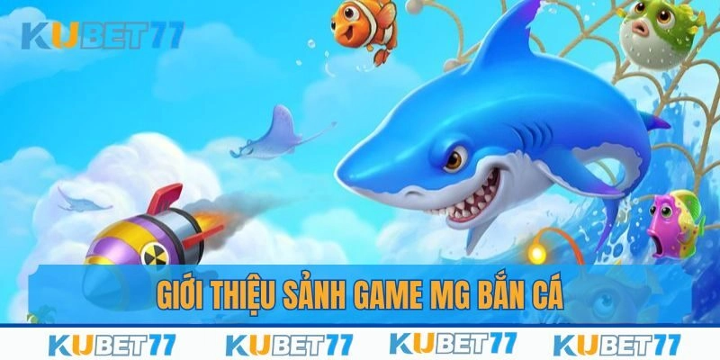 Giới thiệu về sảnh MG bắn cá