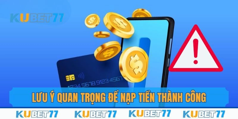 Lưu ý quan trọng để quá trình nạp tiền cá cược thành công