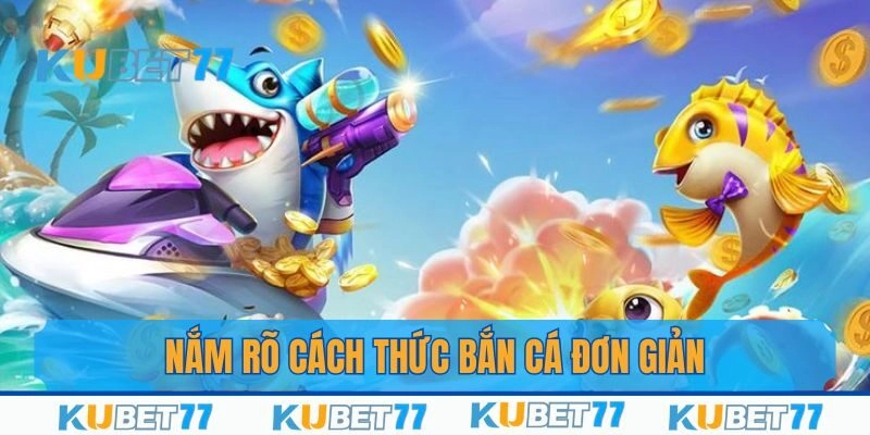 Nắm rõ cách thức tham gia Bắn cá vô cùng đơn giản