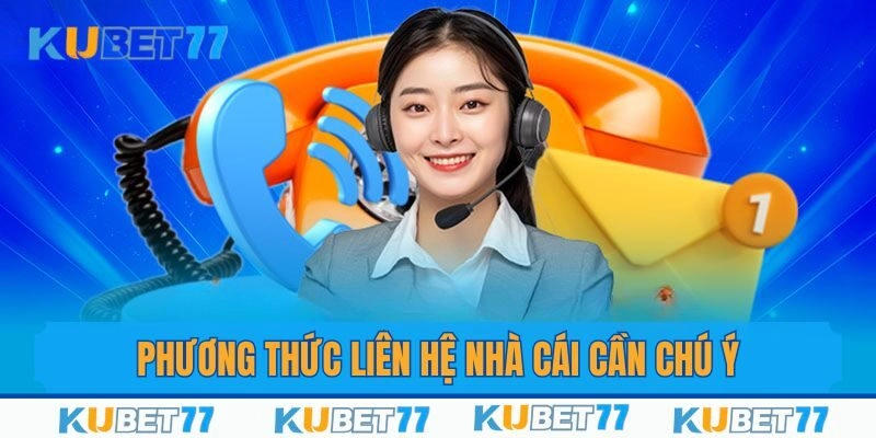 Một vài phương thức liên hệ Kubet77 cần chú ý