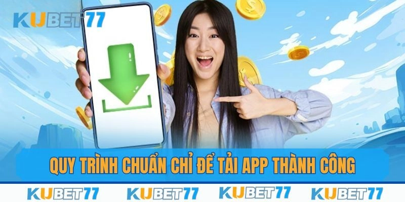 Quy trình chuẩn chỉnh để tải app thành công