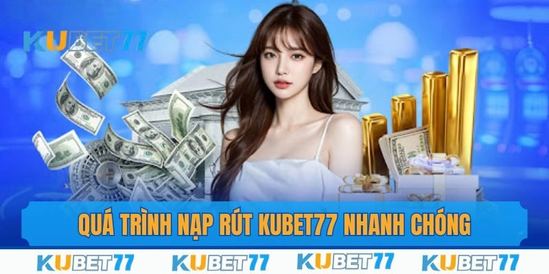 Quy trình nạp rút Kubet77 để mọi người thực hiện