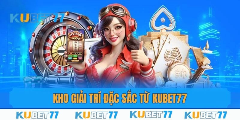 Tìm hiểu kho game đặc sắc chỉ có tại Kubet77