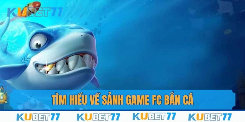 Tìm hiểu sảnh FC bắn cá để bước vào đại dương săn thưởng