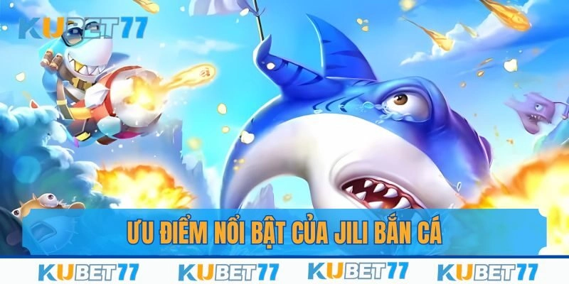 Ưu điểm nổi bật của sảnh Jili bắn cá