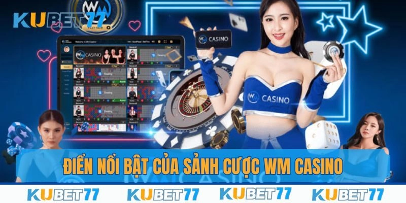 Những lợi thế sòng bạc WM mang lại cho thành viên tham gia