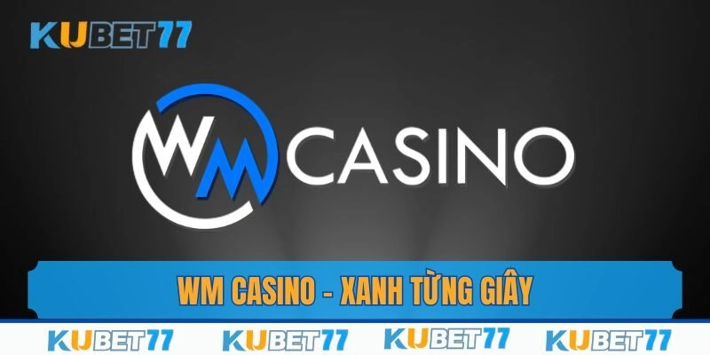 Wm Casino - Xanh Chín Từng Giây Cùng Nhà Cái Uy Tín Kubet77